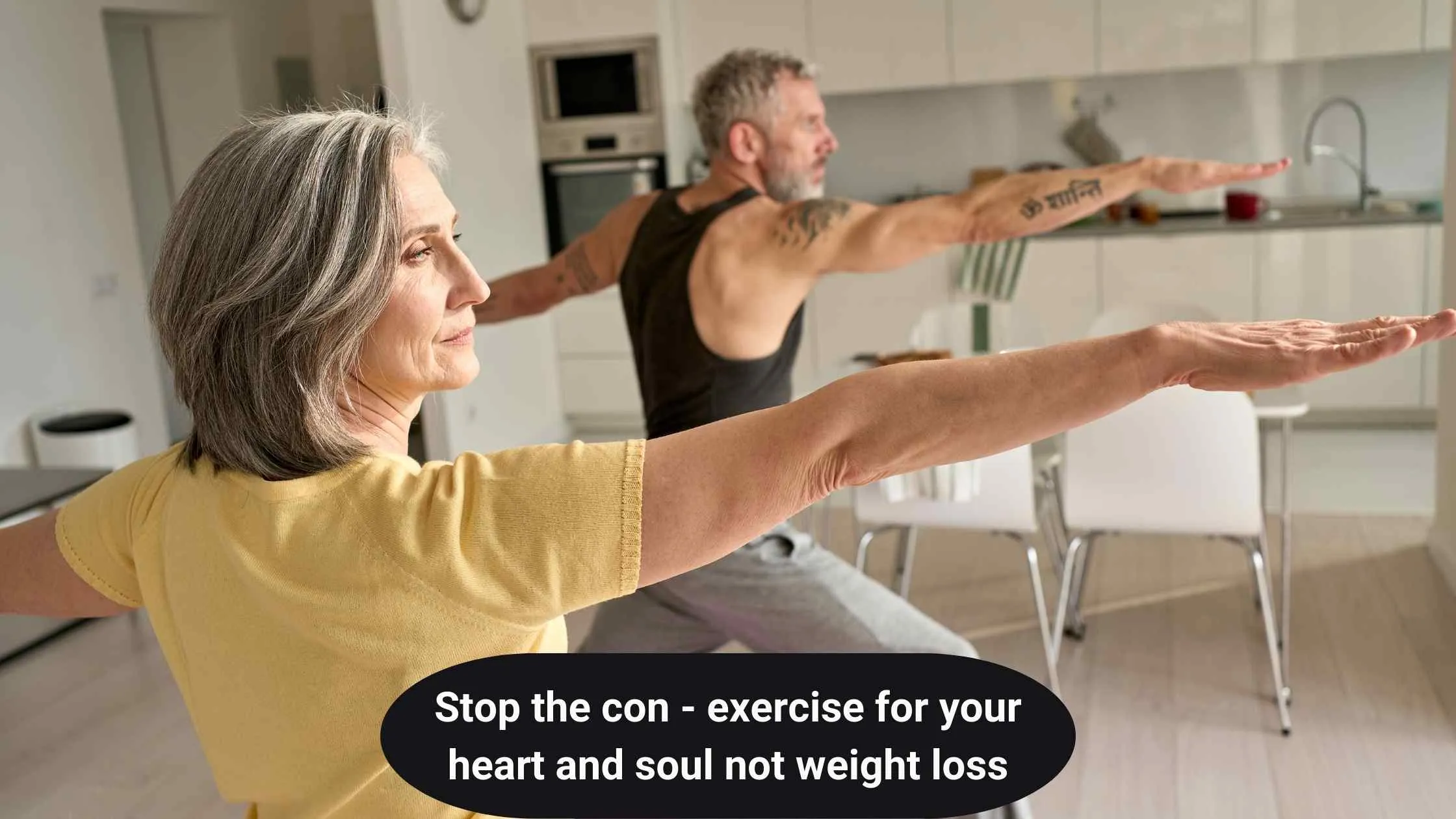 A photo of an older man and woman doing yoga. There is text on the image, reading "Stop the con - exercise for your heart and soul not weight loss."